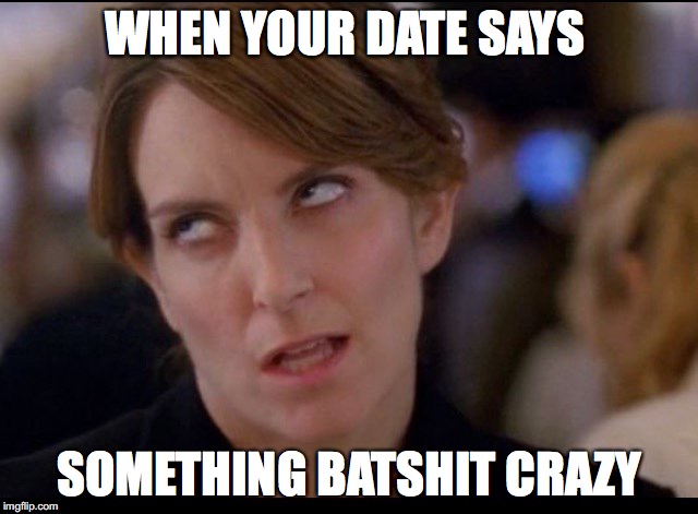 When Your Date Says Something Batshit Crazy